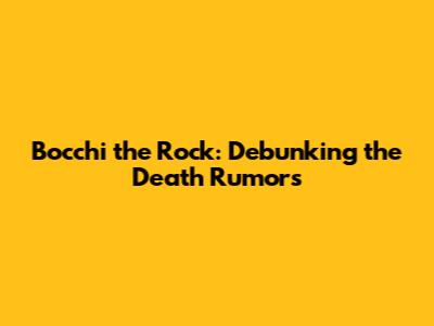 Bocchi the Rock: Debunking the Death Rumors