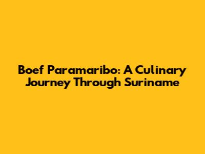Boef Paramaribo: A Culinary Journey Through Suriname