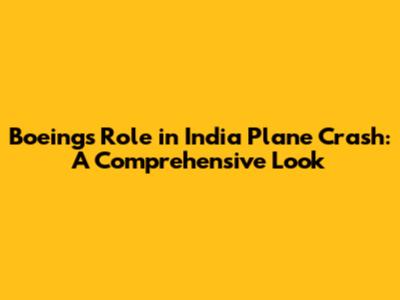 Boeing's Role in India Plane Crash: A Comprehensive Look