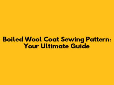 Boiled Wool Coat Sewing Pattern: Your Ultimate Guide