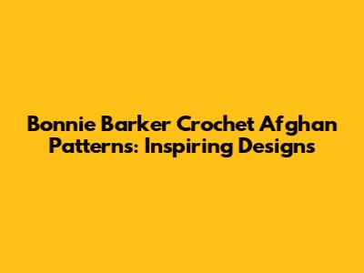 Bonnie Barker Crochet Afghan Patterns: Inspiring Designs
