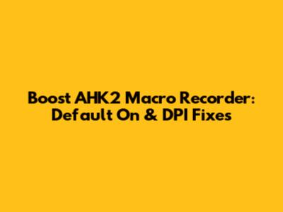 Boost AHK2 Macro Recorder: Default On & DPI Fixes