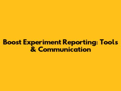 Boost Experiment Reporting: Tools & Communication