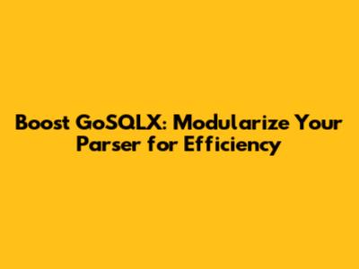 Boost GoSQLX: Modularize Your Parser for Efficiency