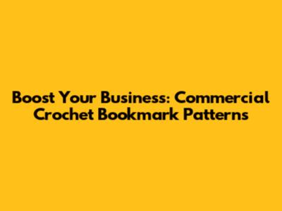 Boost Your Business: Commercial Crochet Bookmark Patterns