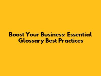 Boost Your Business: Essential Glossary Best Practices
