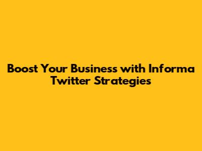 Boost Your Business with Informa Twitter Strategies