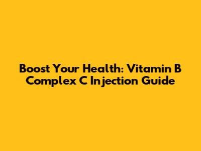 Boost Your Health: Vitamin B Complex C Injection Guide