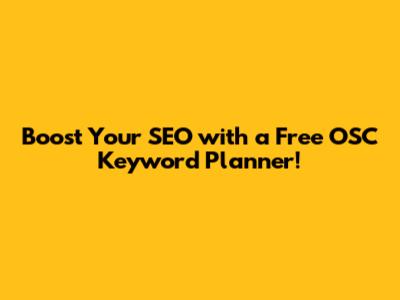 Boost Your SEO with a Free OSC Keyword Planner!