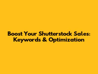 Boost Your Shutterstock Sales: Keywords & Optimization