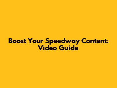 Boost Your Speedway Content: Video Guide