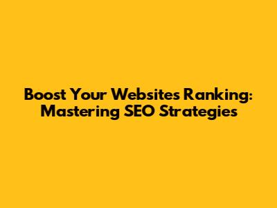Boost Your Website's Ranking: Mastering SEO Strategies