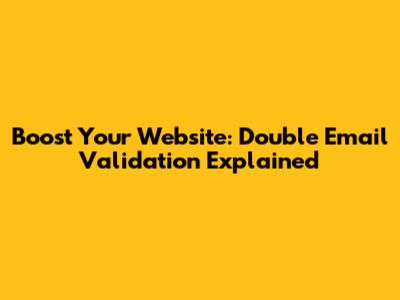 Boost Your Website: Double Email Validation Explained