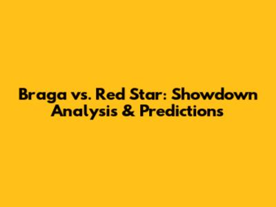 Braga vs. Red Star: Showdown Analysis & Predictions