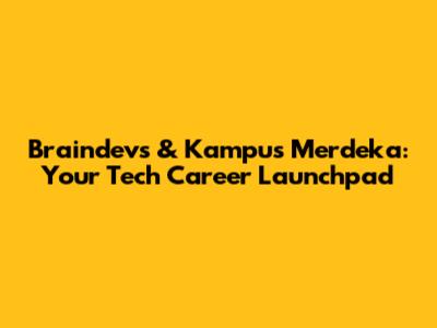 Braindevs & Kampus Merdeka: Your Tech Career Launchpad