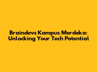 Braindevs Kampus Merdeka: Unlocking Your Tech Potential