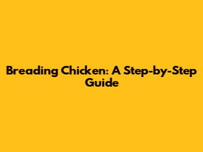 Breading Chicken: A Step-by-Step Guide