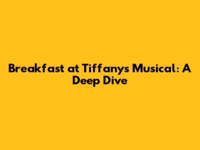 Breakfast at Tiffany's Musical: A Deep Dive