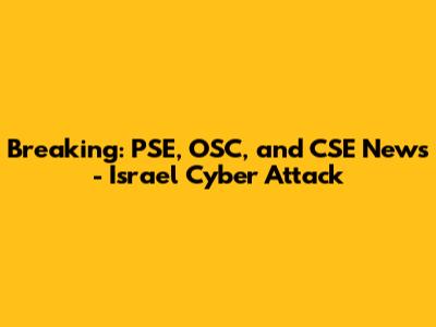 Breaking: PSE, OSC, and CSE News - Israel Cyber Attack