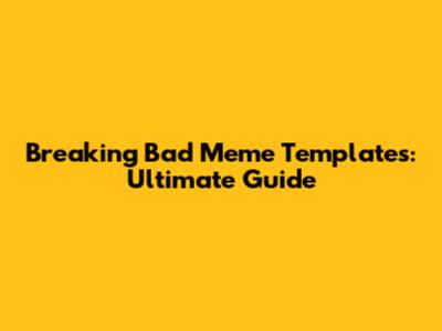 Breaking Bad Meme Templates: Ultimate Guide