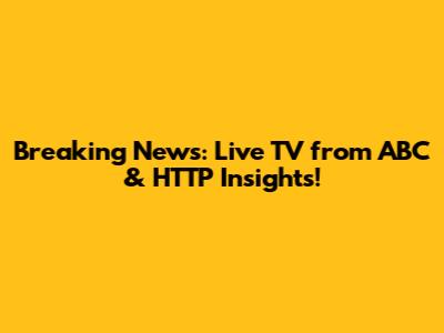 Breaking News: Live TV from ABC & HTTP Insights!