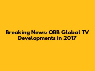 Breaking News: OBB Global TV Developments in 2017