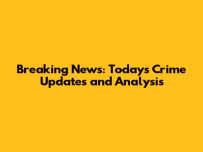Breaking News: Today's Crime Updates and Analysis
