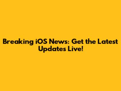 Breaking iOS News: Get the Latest Updates Live!