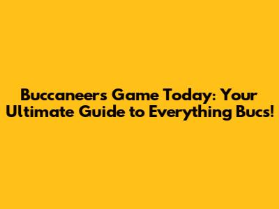 Buccaneers Game Today: Your Ultimate Guide to Everything Bucs!