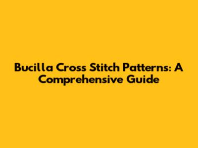 Bucilla Cross Stitch Patterns: A Comprehensive Guide