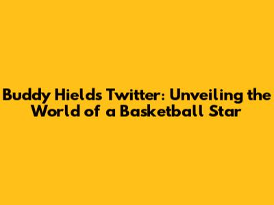 Buddy Hield's Twitter: Unveiling the World of a Basketball Star