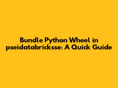 Bundle Python Wheel in pseidatabricksse: A Quick Guide