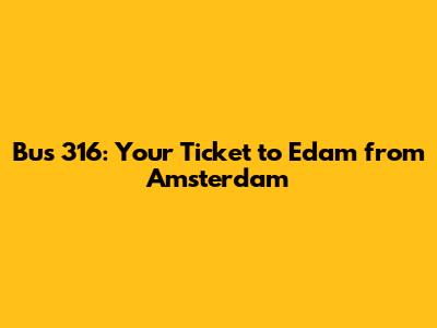 Bus 316: Your Ticket to Edam from Amsterdam