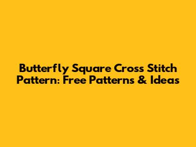 Butterfly Square Cross Stitch Pattern: Free Patterns & Ideas
