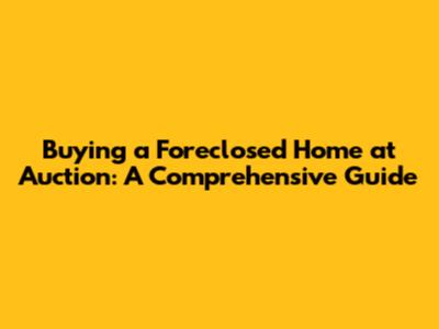 Buying a Foreclosed Home at Auction: A Comprehensive Guide