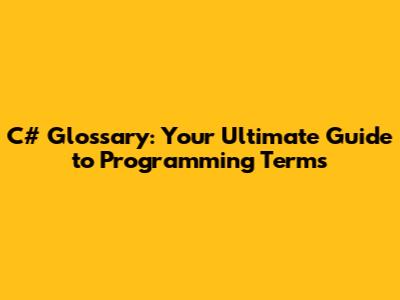 C# Glossary: Your Ultimate Guide to Programming Terms