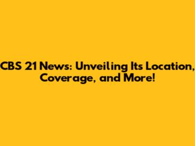 CBS 21 News: Unveiling Its Location, Coverage, and More!