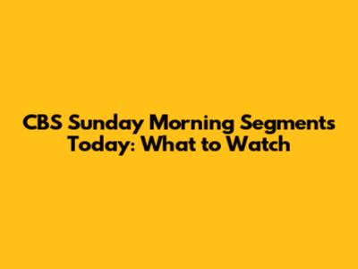 CBS Sunday Morning Segments Today: What to Watch