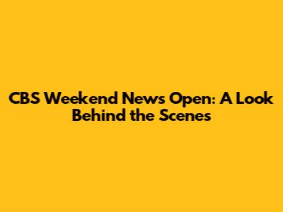 CBS Weekend News Open: A Look Behind the Scenes