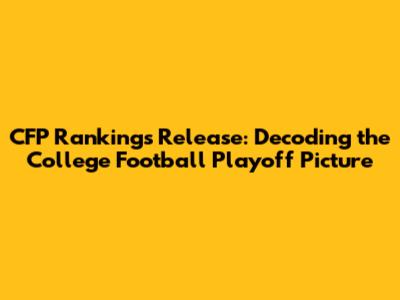 CFP Rankings Release: Decoding the College Football Playoff Picture