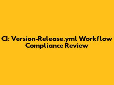 CI: Version-Release.yml Workflow Compliance Review
