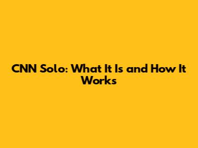 CNN Solo: What It Is and How It Works