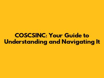 COSCSINC: Your Guide to Understanding and Navigating It
