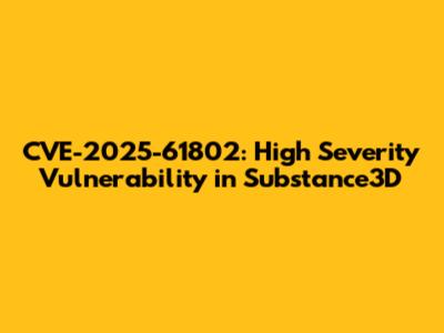 CVE-2025-61802: High Severity Vulnerability in Substance3D