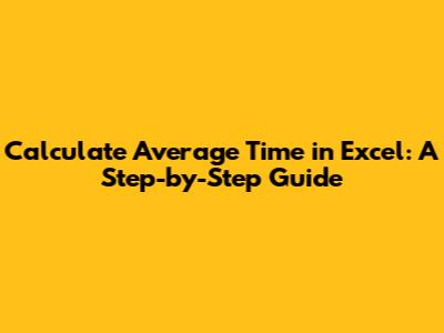 Calculate Average Time in Excel: A Step-by-Step Guide