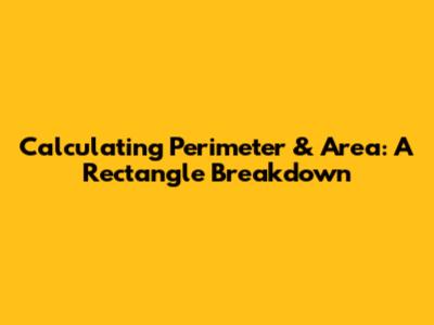 Calculating Perimeter & Area: A Rectangle Breakdown