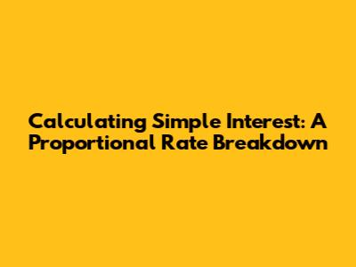 Calculating Simple Interest: A Proportional Rate Breakdown