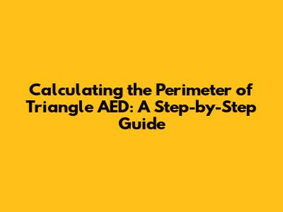 Calculating the Perimeter of Triangle AED: A Step-by-Step Guide