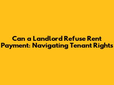 Can a Landlord Refuse Rent Payment: Navigating Tenant Rights
