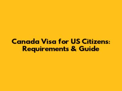 Canada Visa for US Citizens: Requirements & Guide